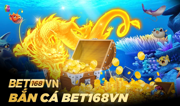 Chơi bắn cá nhận thưởng lớn từ BET168VN